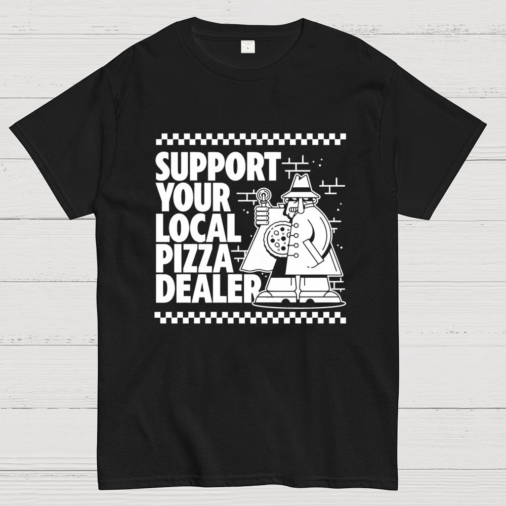 Support your local pizza dealer  T-Shirt