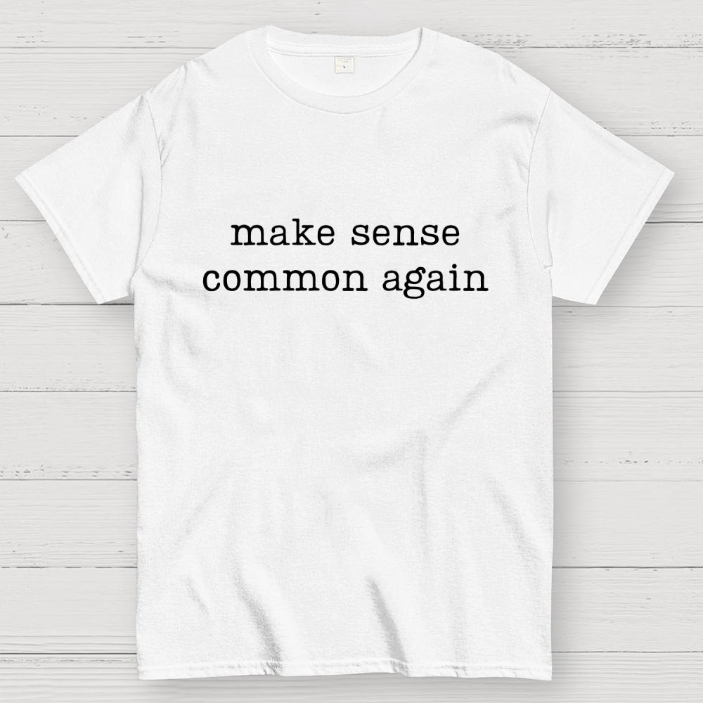 Make Sense Common Again  T-Shirt