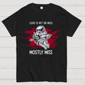 Love Is Mostly Miss  T-Shirt