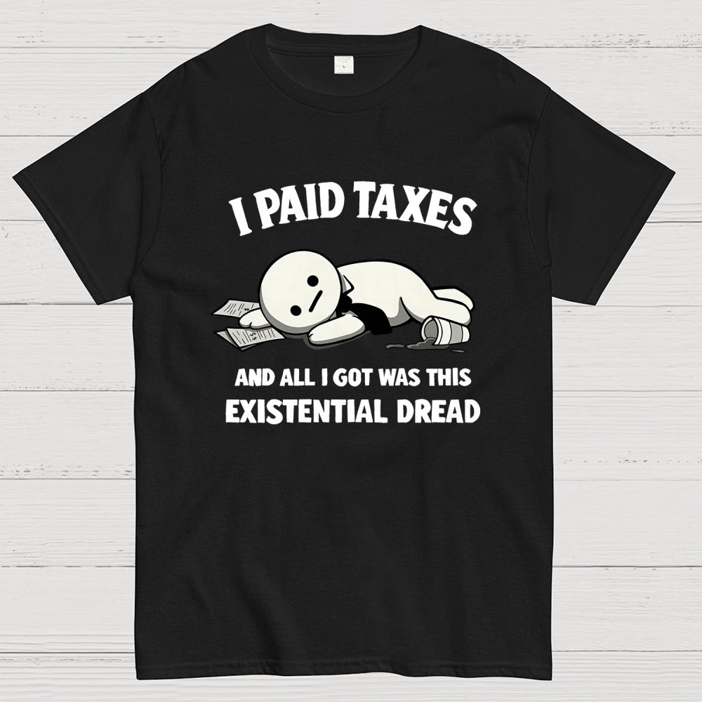 I Paid Taxes Existential Dread  T-Shirt