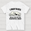 I Paid Taxes Existential Dread  T-Shirt