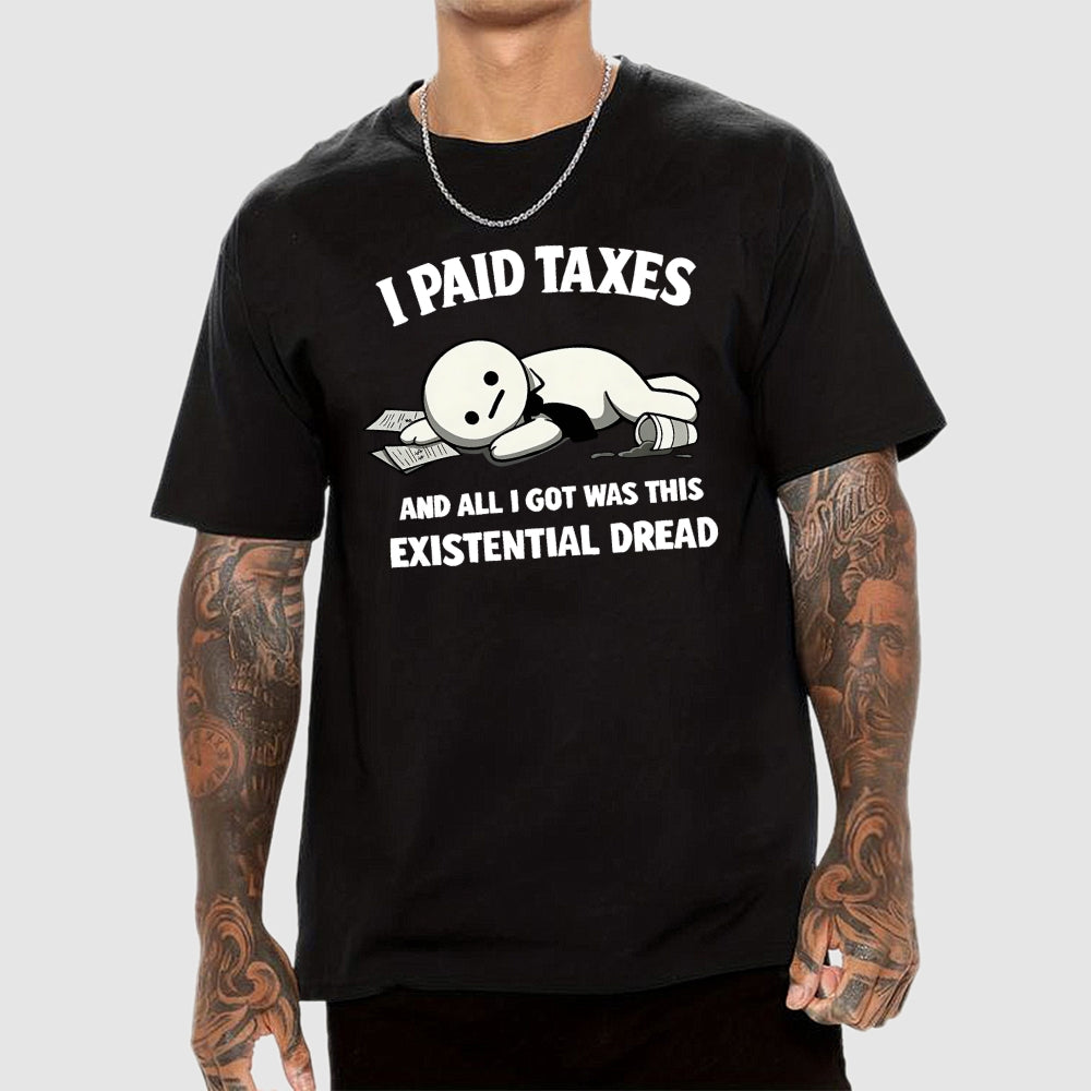 I Paid Taxes Existential Dread  T-Shirt