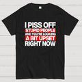 I piss off stupid people and you're looking a bit upset right now  T-Shirt