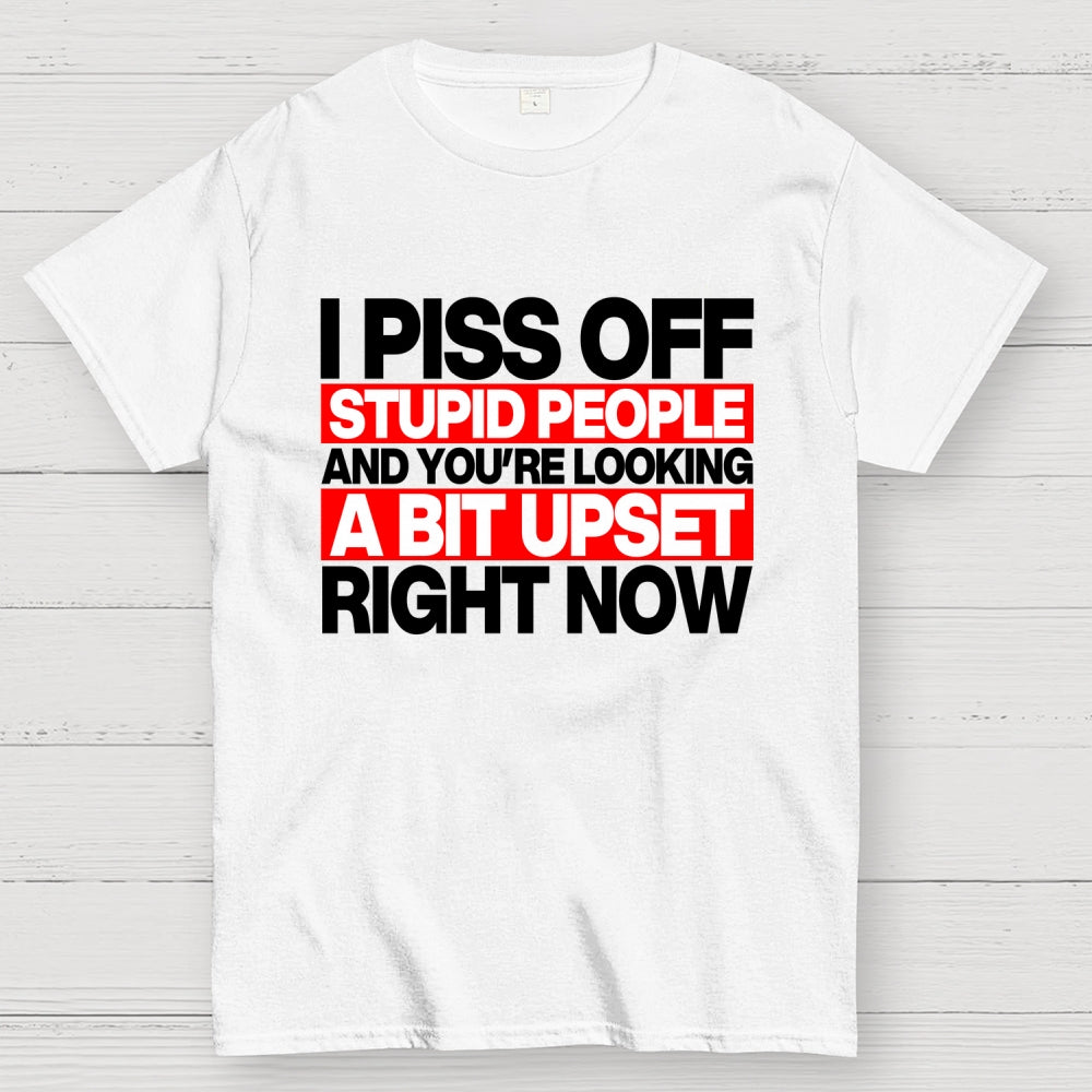 I piss off stupid people and you're looking a bit upset right now  T-Shirt
