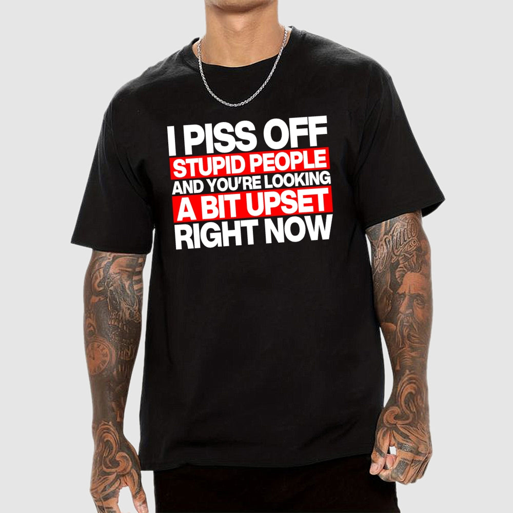 I piss off stupid people and you're looking a bit upset right now  T-Shirt