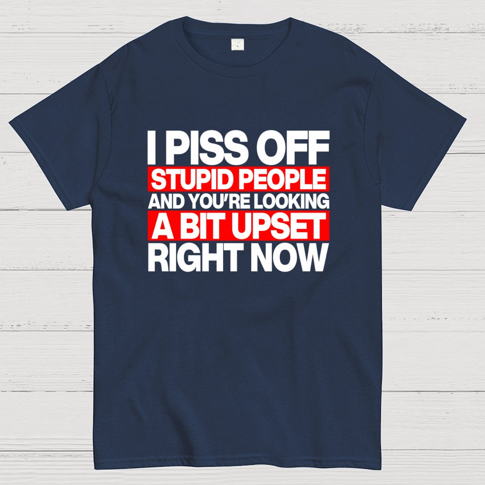 I piss off stupid people and you're looking a bit upset right now  T-Shirt