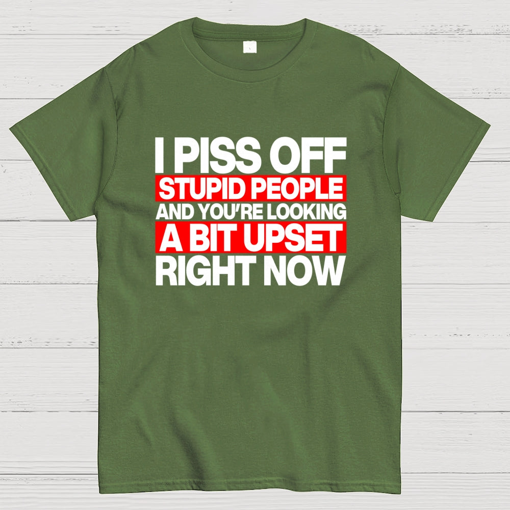 I piss off stupid people and you're looking a bit upset right now  T-Shirt