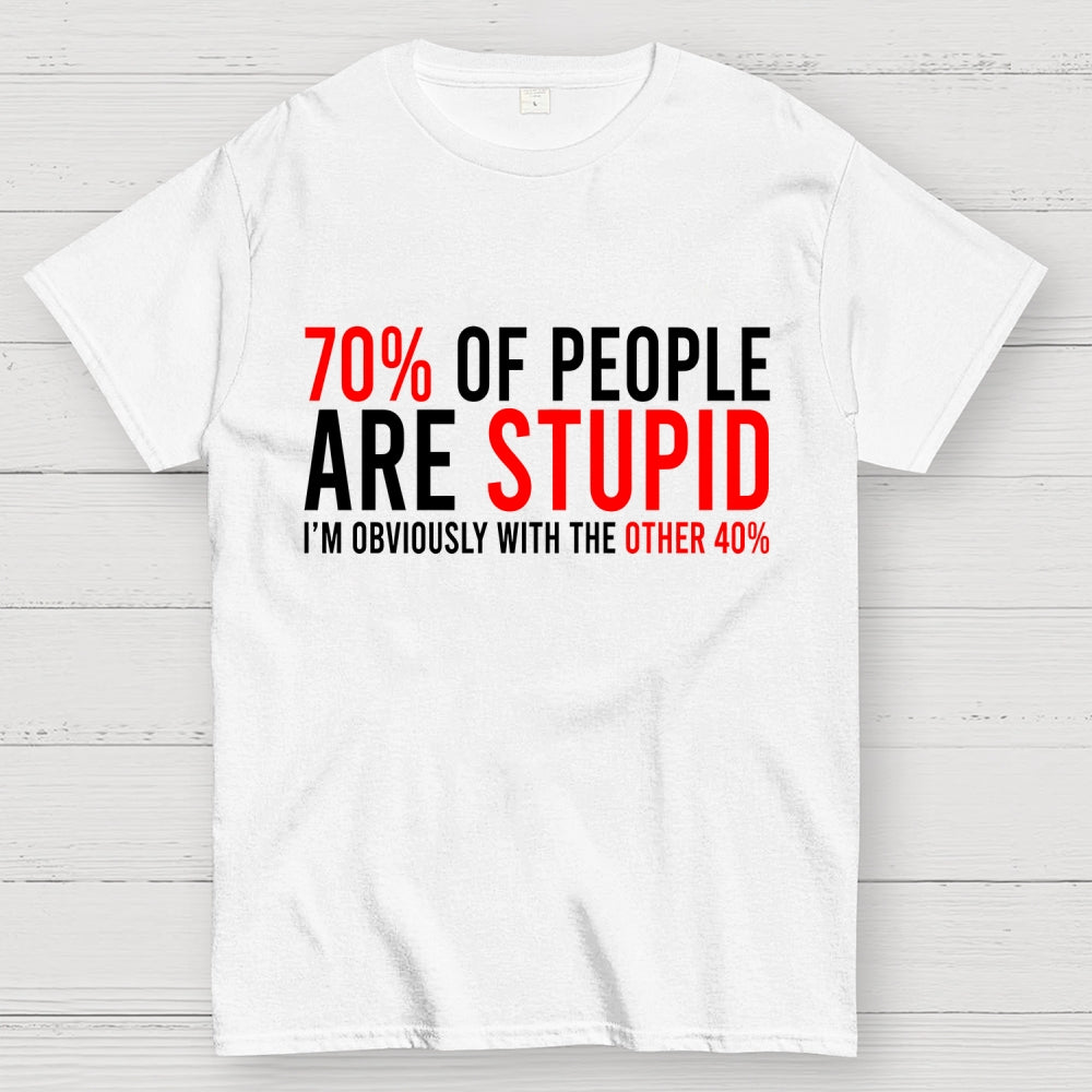 70% of people are stupid i'm obviously with the other 40%  T-Shirt