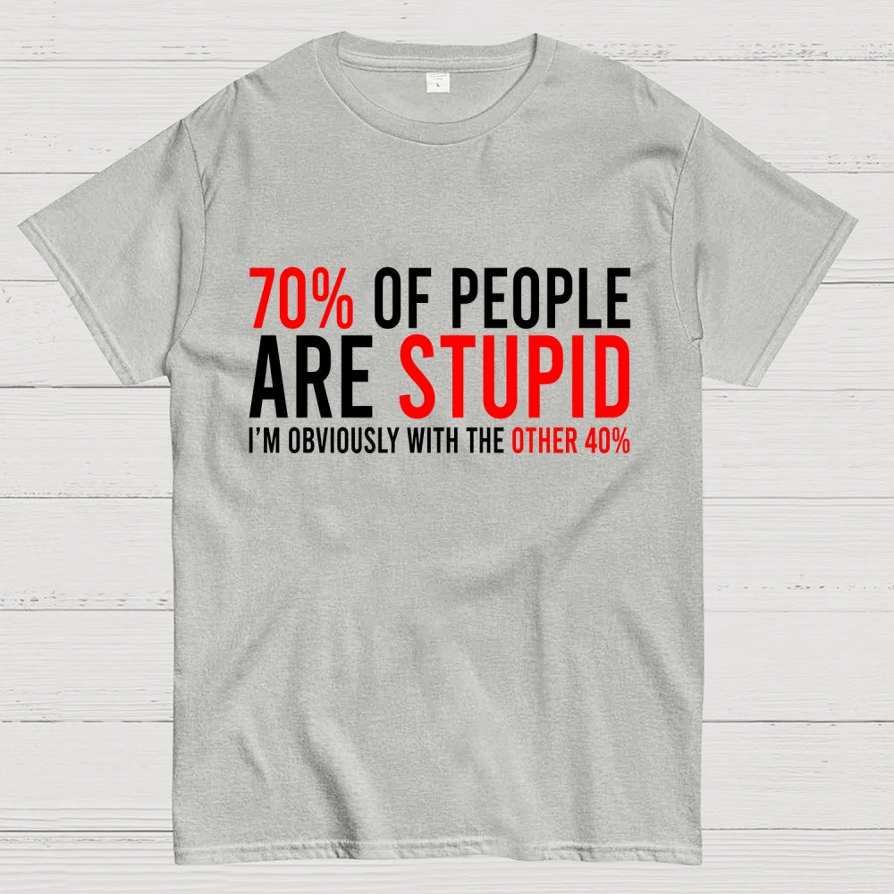 70% of people are stupid i'm obviously with the other 40%  T-Shirt