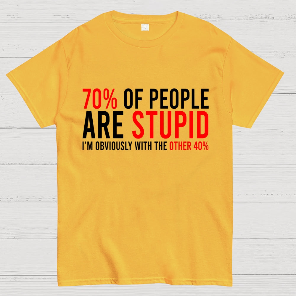 70% of people are stupid i'm obviously with the other 40%  T-Shirt