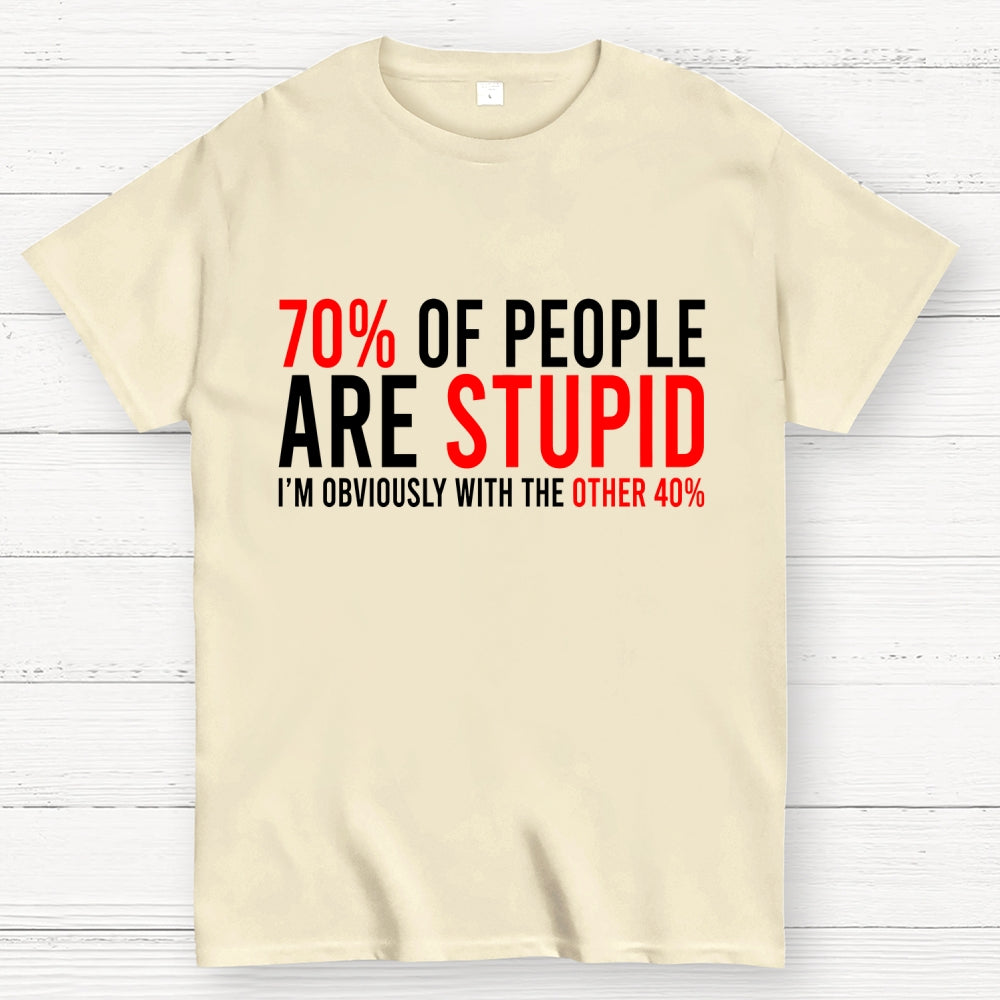 70% of people are stupid i'm obviously with the other 40%  T-Shirt