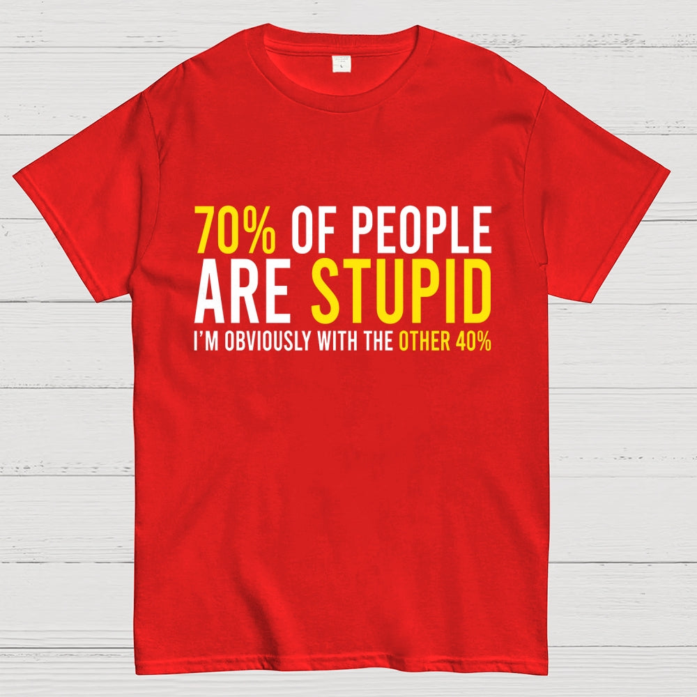 70% of people are stupid i'm obviously with the other 40%  T-Shirt
