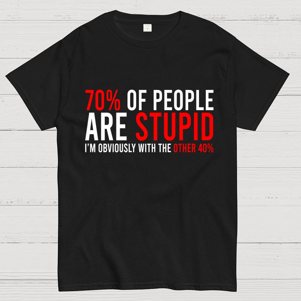 70% of people are stupid i'm obviously with the other 40%  T-Shirt