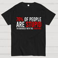 70% of people are stupid i'm obviously with the other 40%  T-Shirt