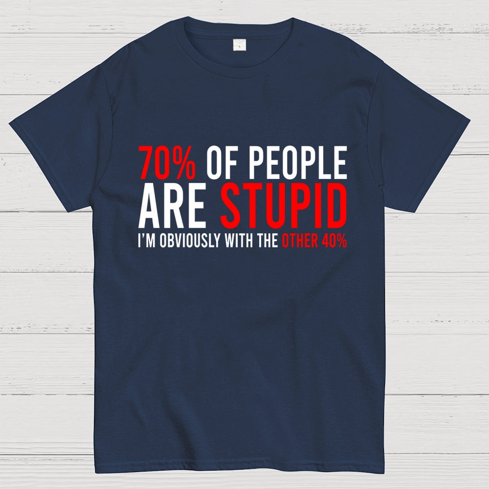 70% of people are stupid i'm obviously with the other 40%  T-Shirt