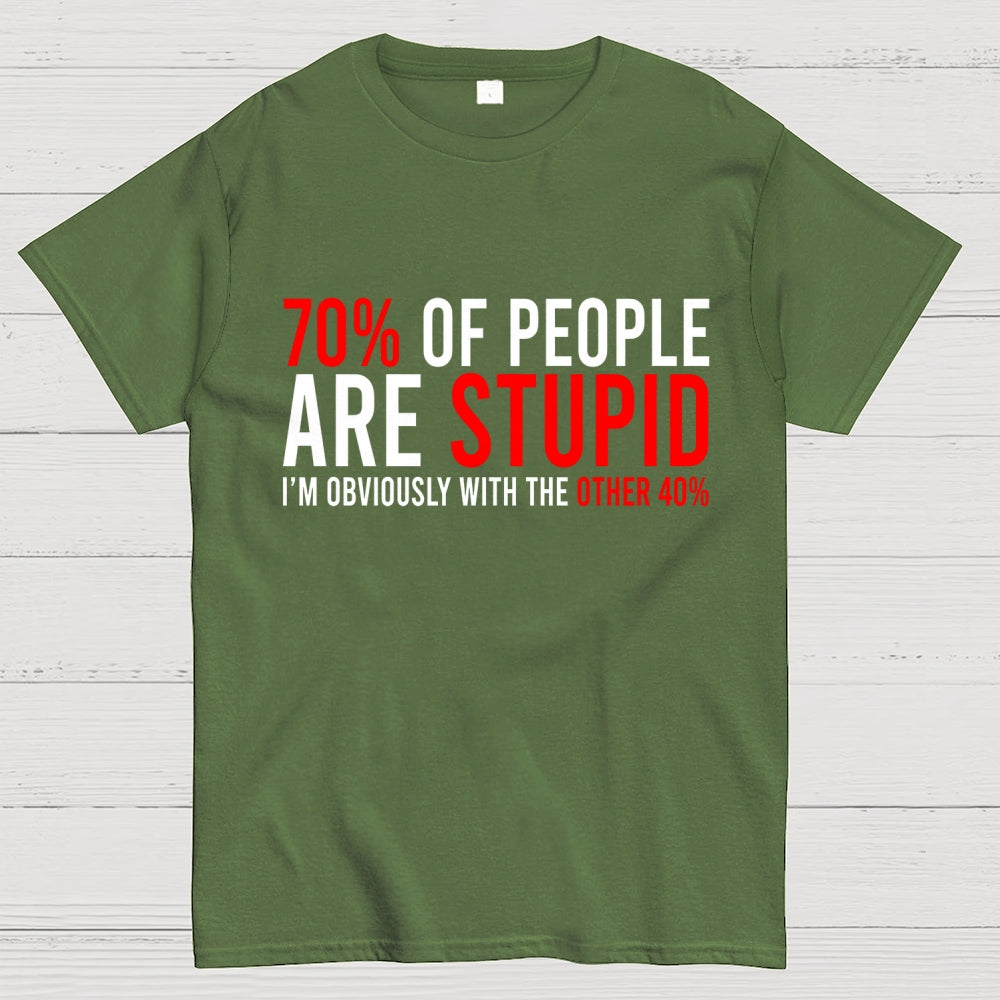 70% of people are stupid i'm obviously with the other 40%  T-Shirt