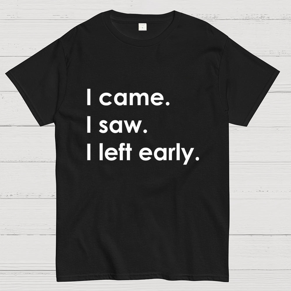 I Came I Saw I Left Early  T-Shirt
