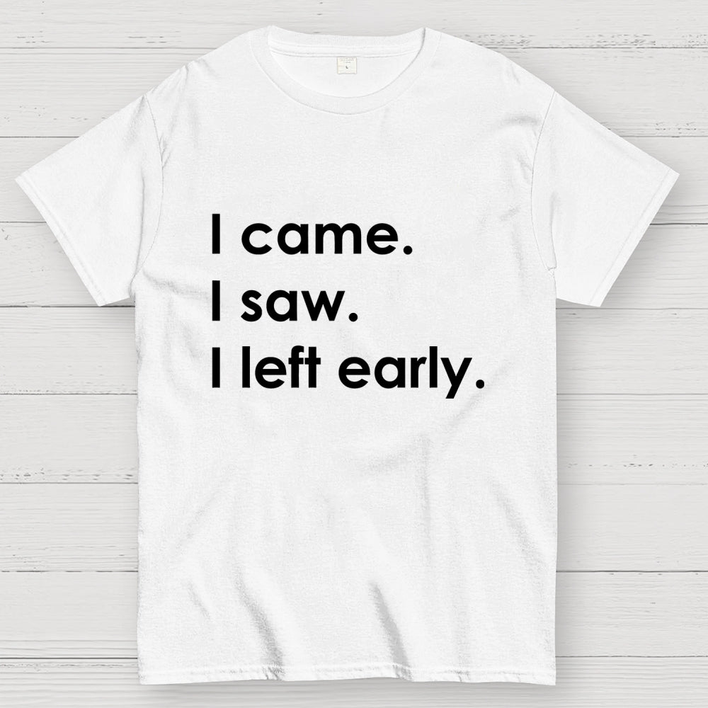 I Came I Saw I Left Early  T-Shirt