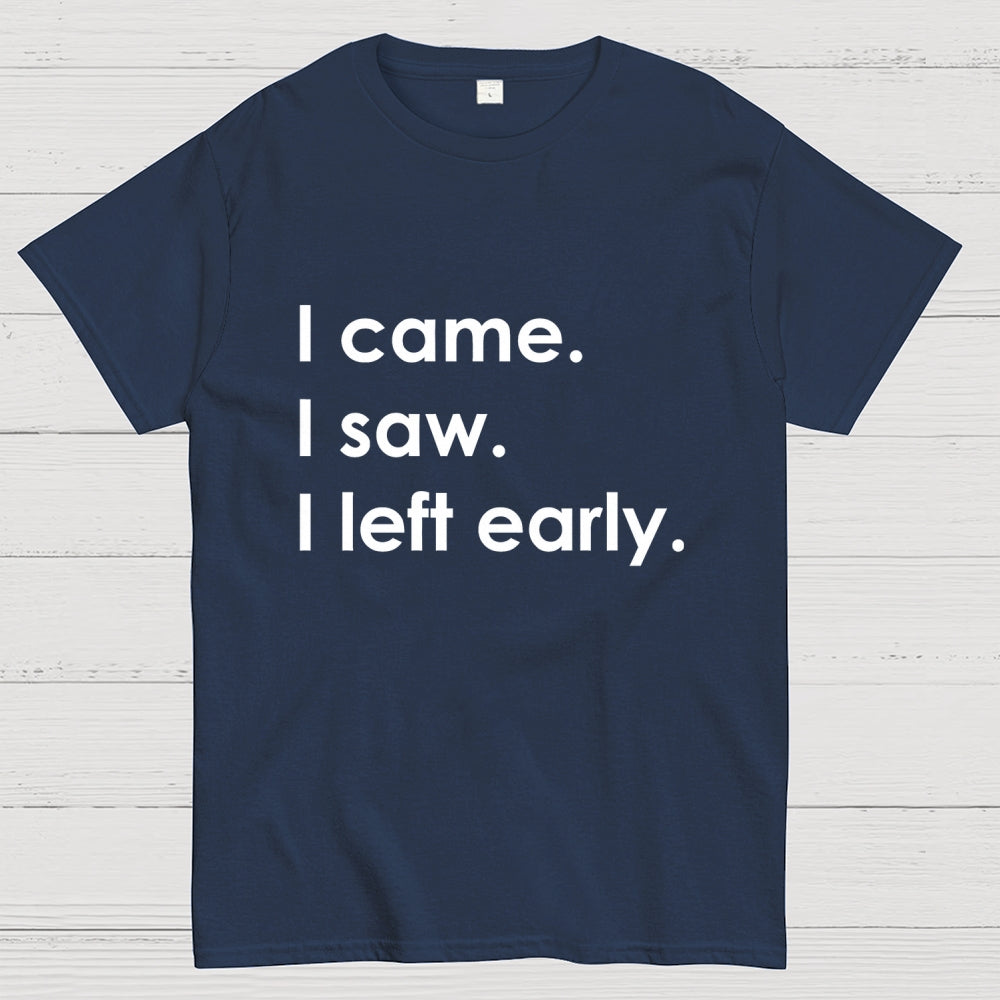 I Came I Saw I Left Early  T-Shirt