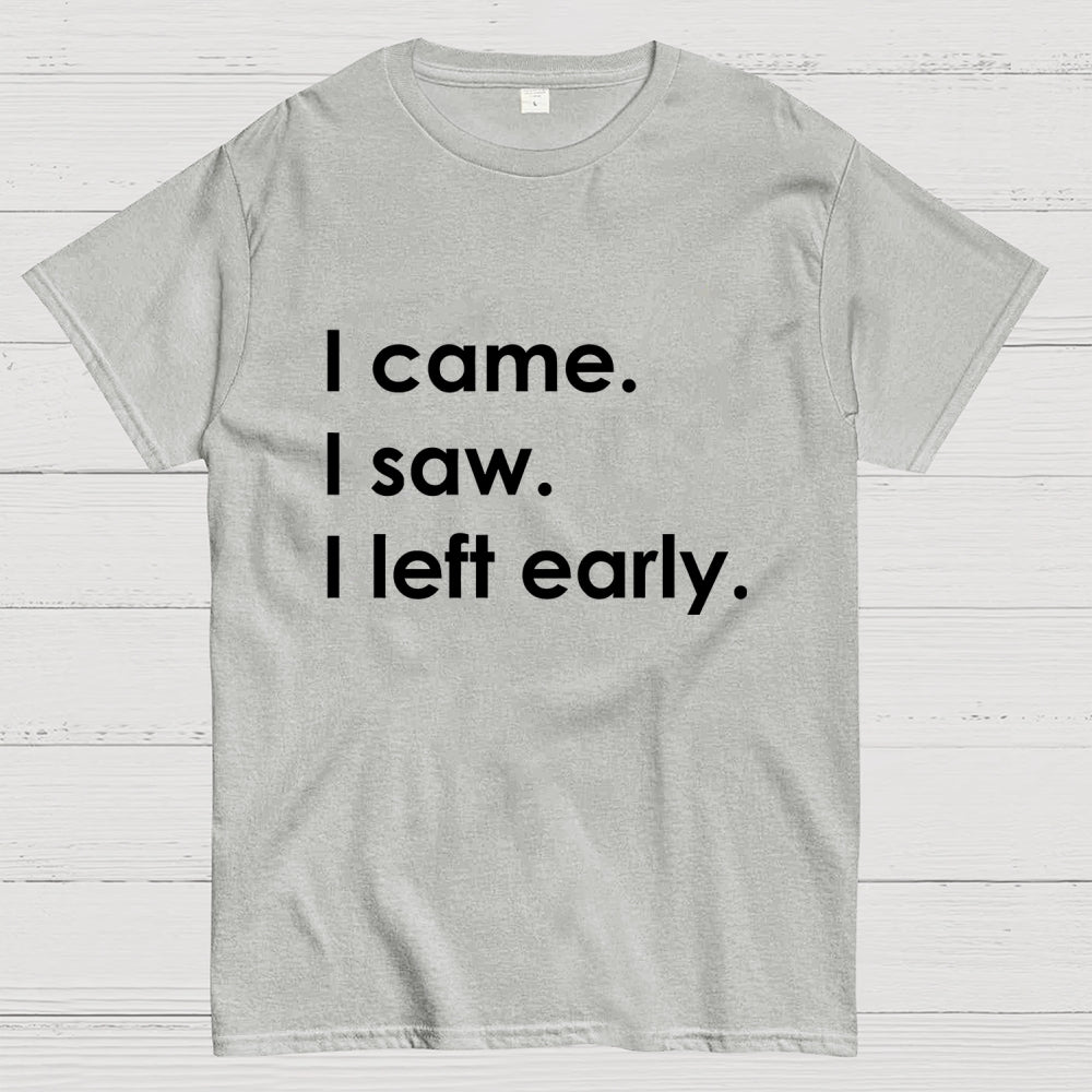 I Came I Saw I Left Early  T-Shirt