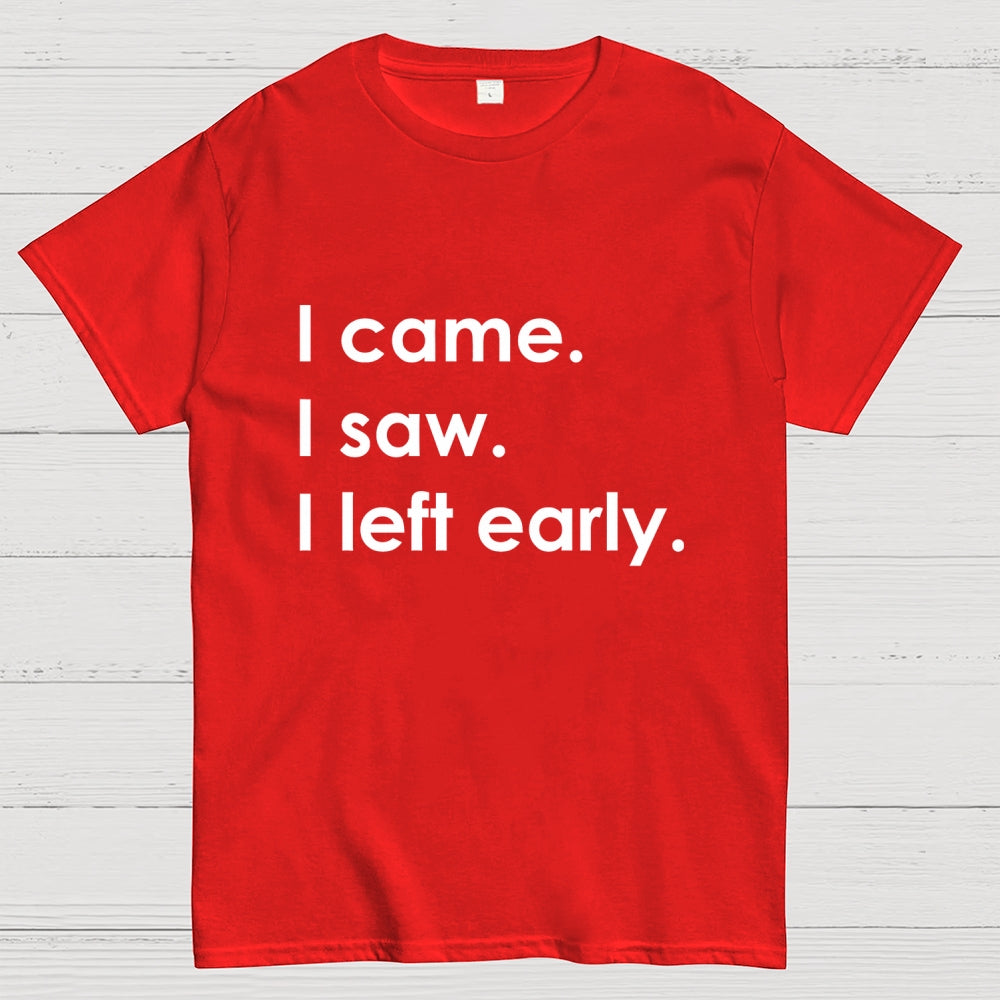 I Came I Saw I Left Early  T-Shirt