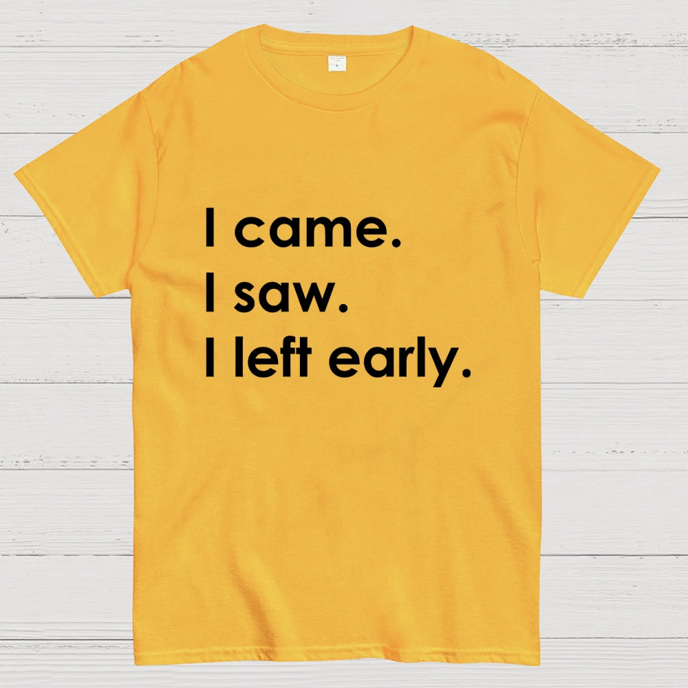 I Came I Saw I Left Early  T-Shirt