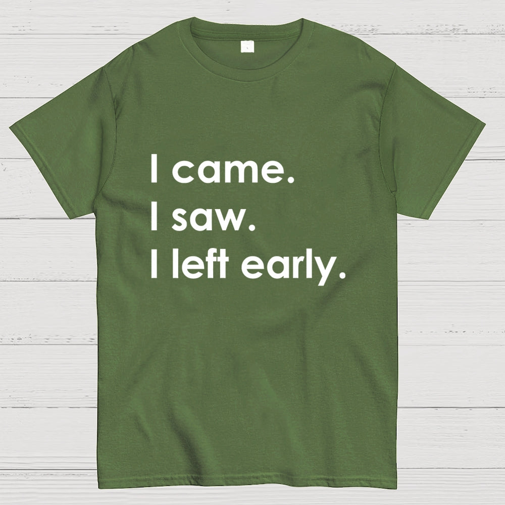 I Came I Saw I Left Early  T-Shirt