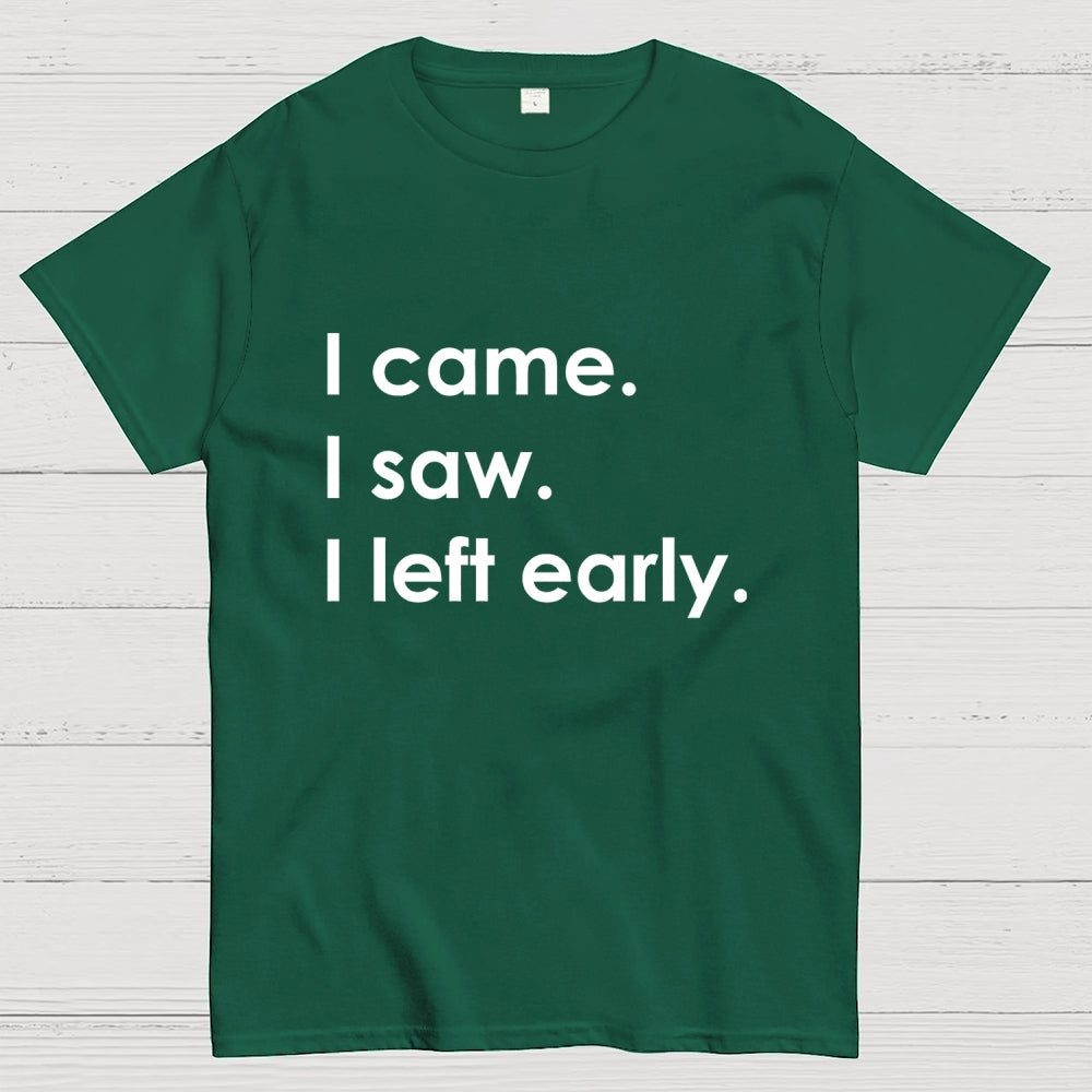 I Came I Saw I Left Early  T-Shirt