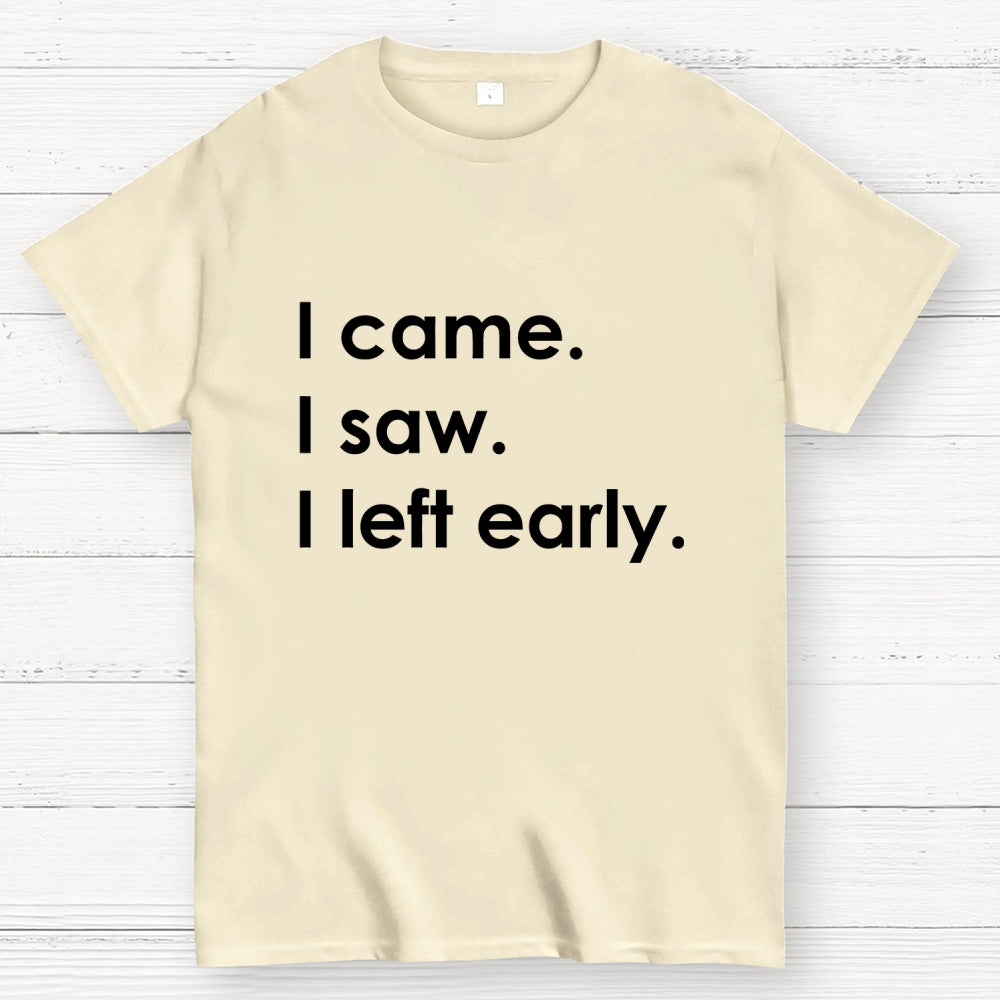 I Came I Saw I Left Early  T-Shirt