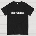 I Had Potential  T-Shirt