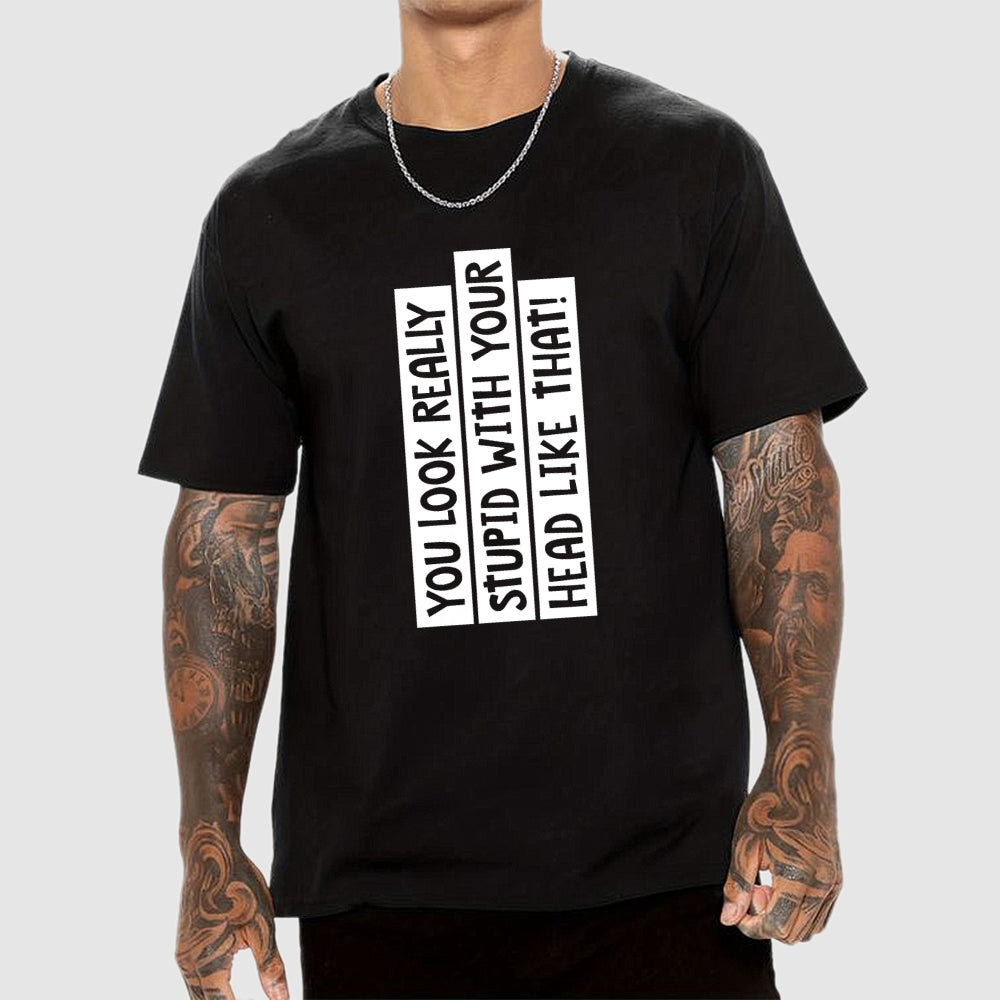 You Look Really Stupid With Your Head Like That  T-Shirt