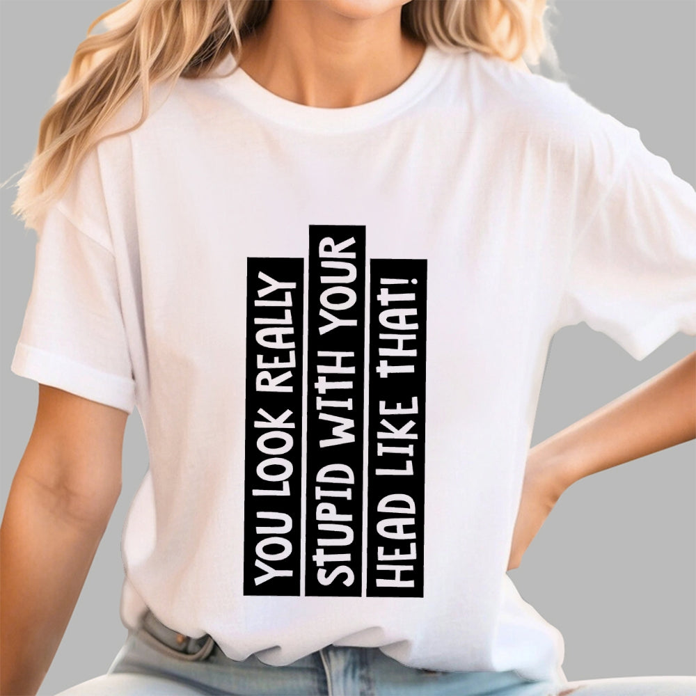 You Look Really Stupid With Your Head Like That  T-Shirt