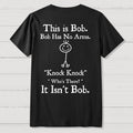 Bob Has No Arms , Knock-Bob Funny Back Printing  T-Shirt