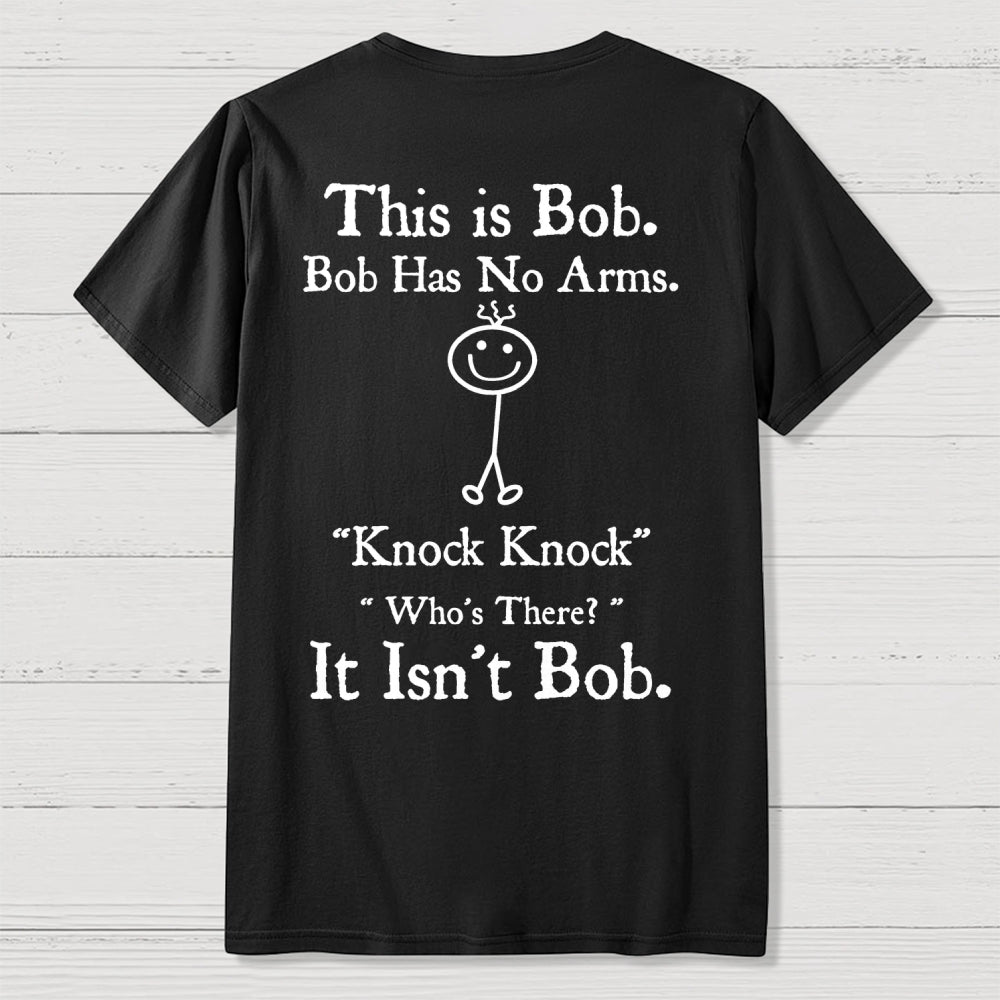 Bob Has No Arms , Knock-Bob Funny Back Printing  T-Shirt