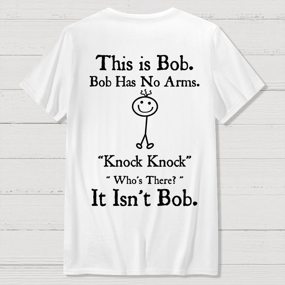 Bob Has No Arms , Knock-Bob Funny Back Printing  T-Shirt
