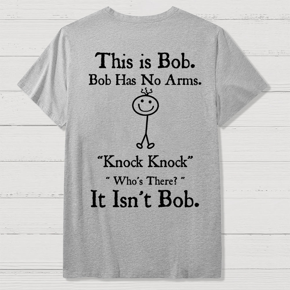 Bob Has No Arms , Knock-Bob Funny Back Printing  T-Shirt