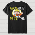 We Can't Fix It. Back Printing  T-Shirt