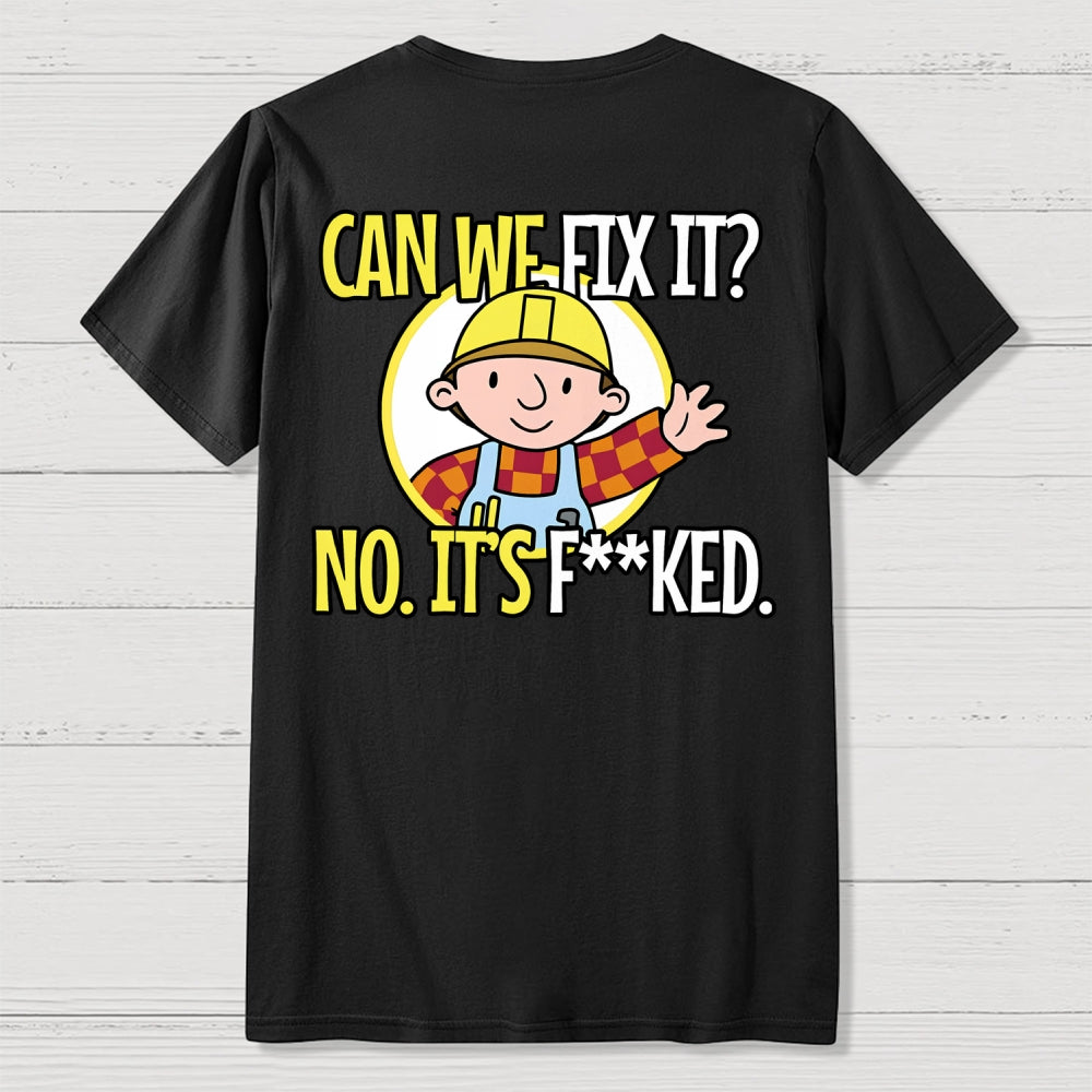 We Can't Fix It. Back Printing  T-Shirt