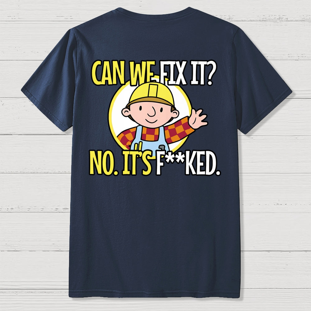 We Can't Fix It. Back Printing  T-Shirt
