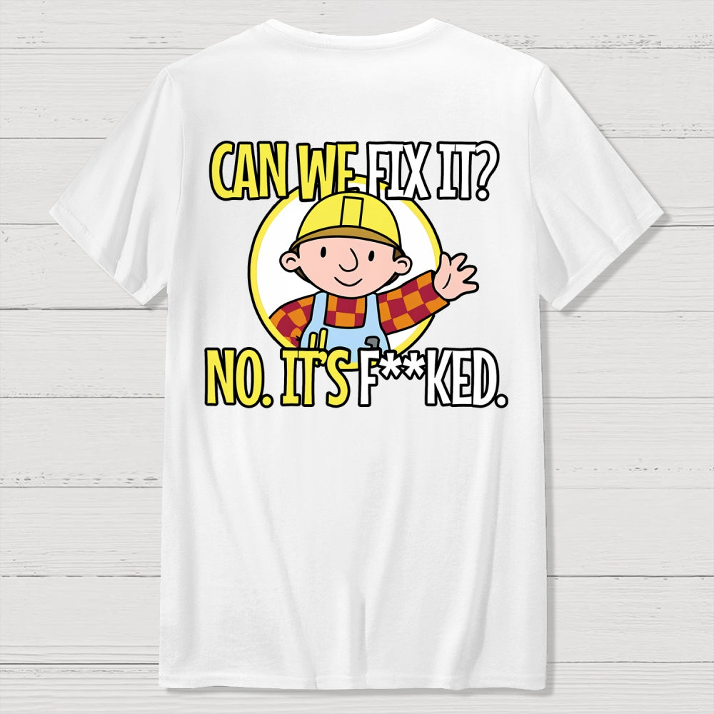 We Can't Fix It. Back Printing  T-Shirt