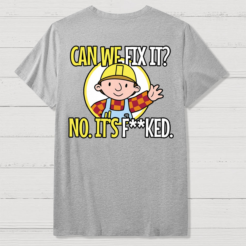 We Can't Fix It. Back Printing  T-Shirt