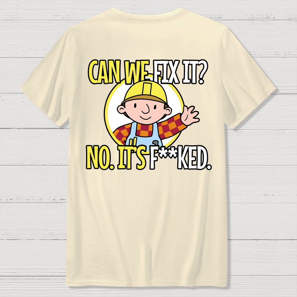 We Can't Fix It. Back Printing  T-Shirt