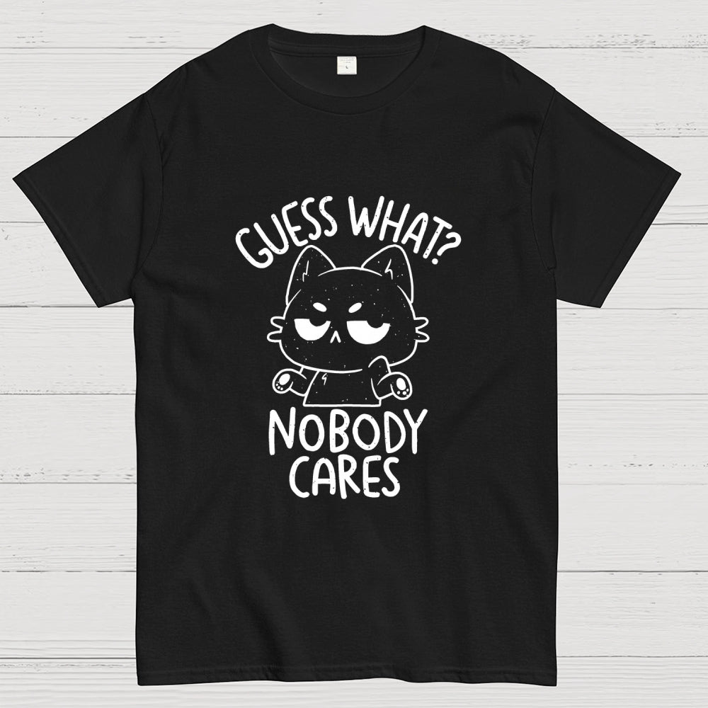 Guess What Nobody Cares  T-Shirt
