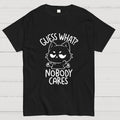Guess What Nobody Cares  T-Shirt