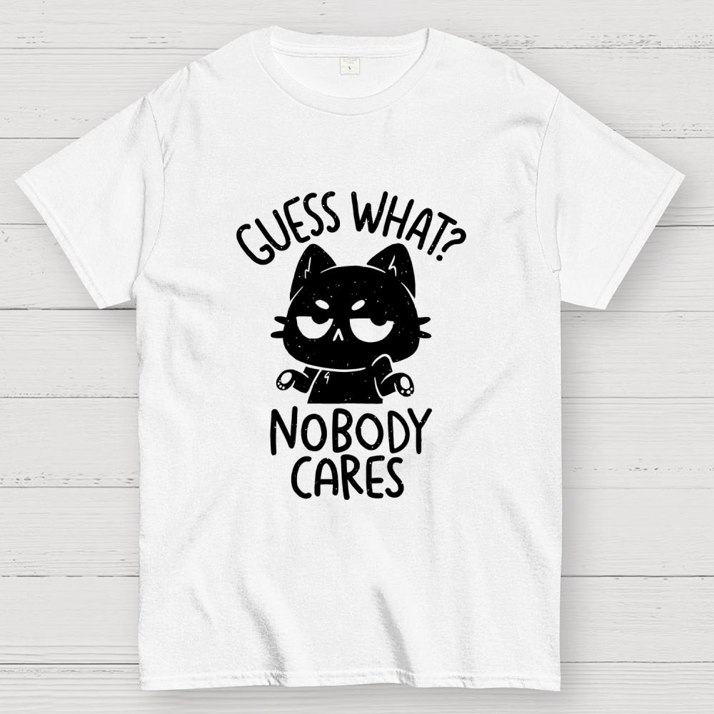 Guess What Nobody Cares  T-Shirt