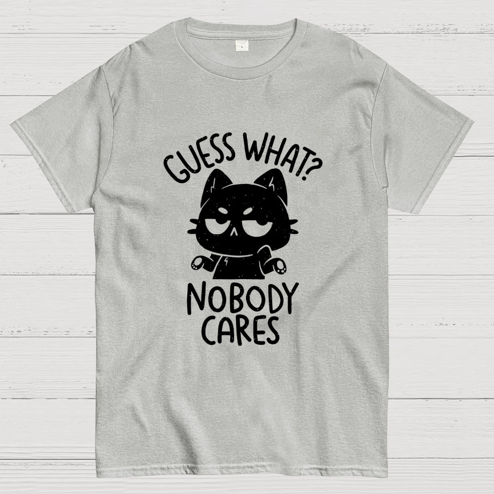 Guess What Nobody Cares  T-Shirt