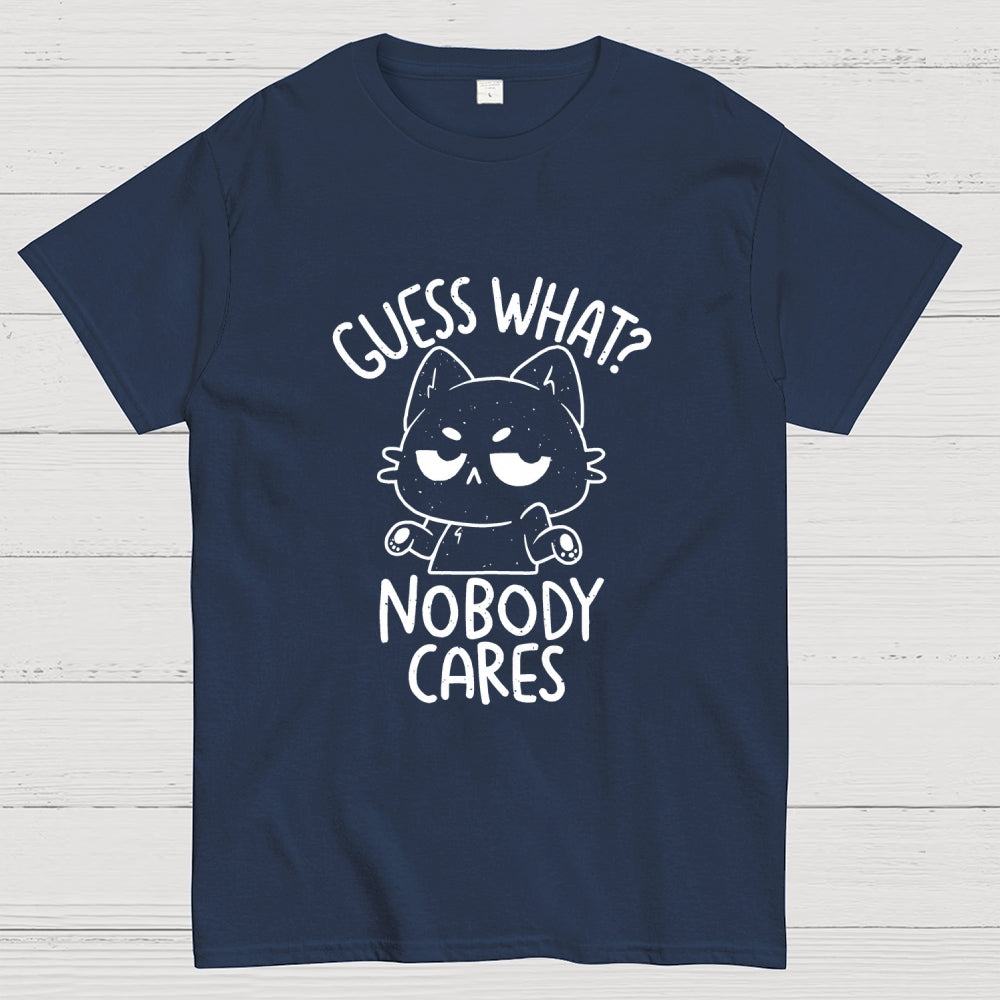 Guess What Nobody Cares  T-Shirt