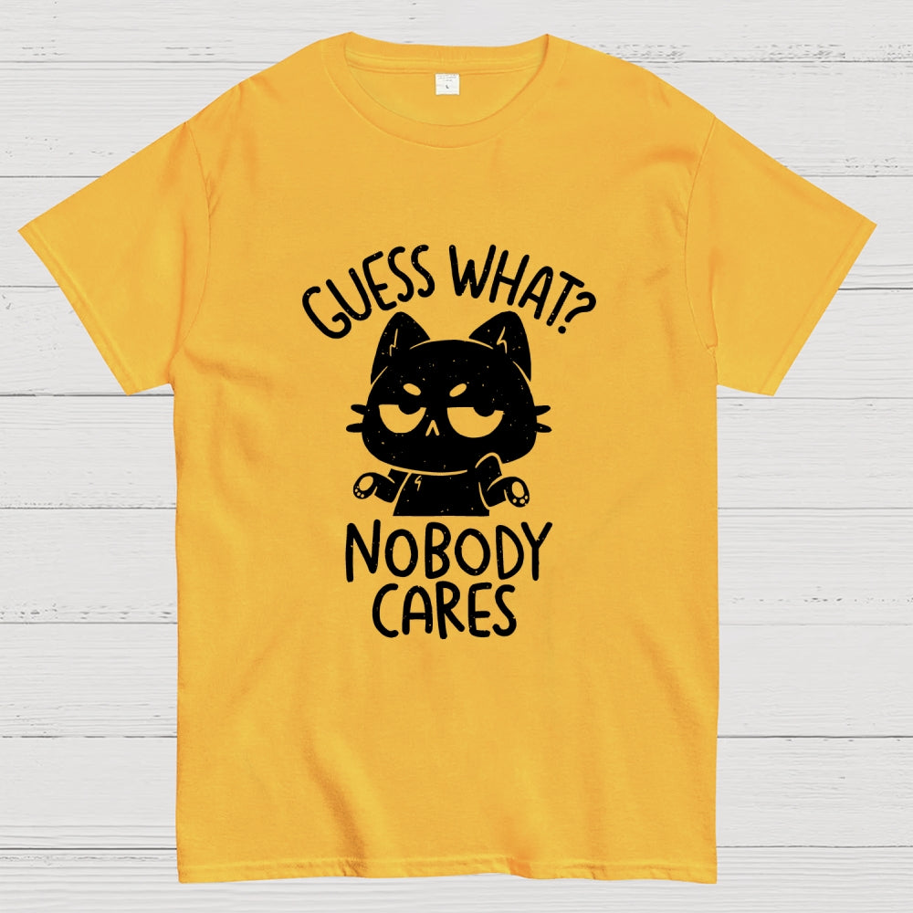 Guess What Nobody Cares  T-Shirt