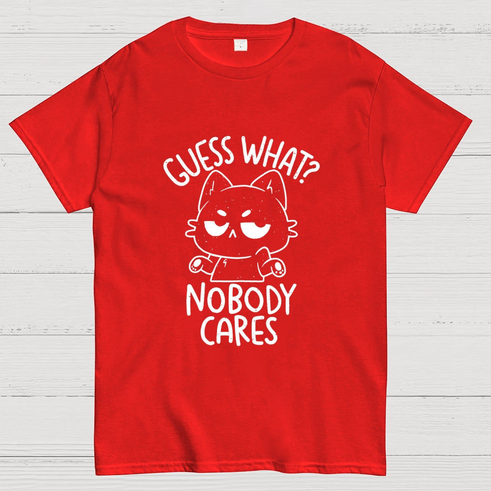 Guess What Nobody Cares  T-Shirt
