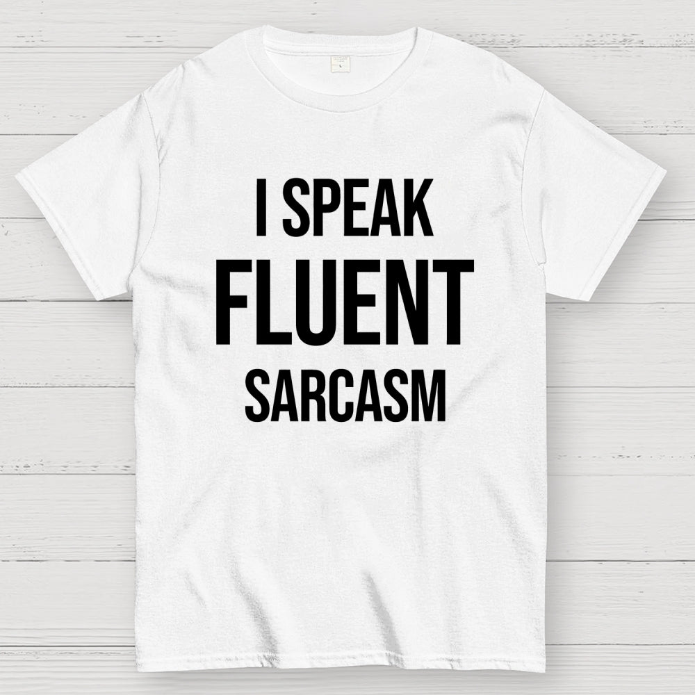 I Speak Fluent Sarcasm  T-Shirt